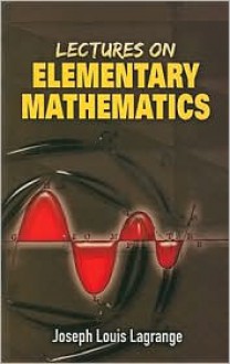 Lectures on Elementary Mathematics - Joseph-Louis Lagrange, Thomas J. McCormack