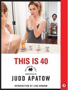 This is 40: The Shooting Script - Judd Apatow