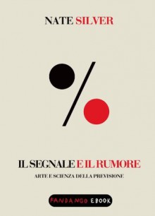 Il segnale e il rumore. Arte e scienza della previsione (Italian Edition) - Nate Silver