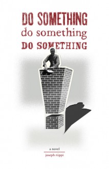 Do Something! Do Something! Do Something! - Joseph Riippi