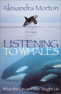 Listening to Whales: What the Orcas Have Taught Us - Alexandra Morton