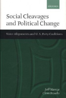 Social Cleavages and Political Change 'Voter Alignments and U.S. Party Coalitions - Jeff Manza