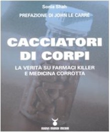 Cacciatori di corpi. La verità su farmaci killer e medicina corrotta - Sonia Shah, D. Conti