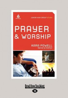 Prayer & Worship: Junior High Group Study (Large Print 16pt) - Kara Powell