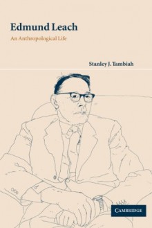 Edmund Leach: An Anthropological Life - Stanley J. Tambiah