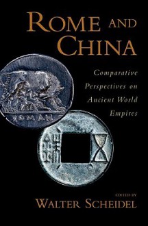 Rome and China: Comparative Perspectives on Ancient World Empires - Walter Scheidel