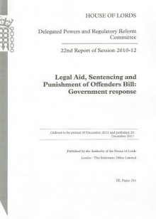 22nd Report of Session 2010-12: Legal Aid, Sentencing and Punishment of Offenders Bill Government Response: House of Lords Paper 241 Session 2010-12 - The Stationery Office