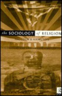 The Sociology of Religion: An Introduction to Theoretical and Comparative Perspectives - M. Hamilton