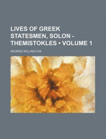 Lives of Greek Statesmen, Solon - Themistokles (Volume 1) - George William Cox