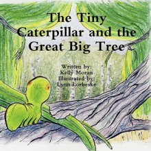 The Tiny Caterpillar and the Great Big Tree - Kelly Moran, Lynn Lorbeske