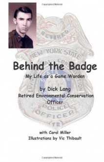 Behind The Badge: My Life as a Game Warden - Dick Lang, Carol L. Miller, Vic Thibault, Mike Miller