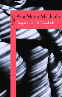 Tropical Sol da Liberdade (Em Portugues do Brasil) - Ana Maria Machado