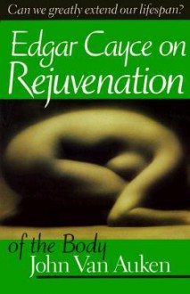 Edgar Cayce on Rejuvenation of the Body (A.R.E. Membership Series) - John Van Auken, Association for Research and Enlightenme