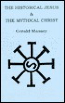 Historical Jesus & the Mythical Christ - Gerald Massey