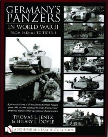 Germany's Panzers in World War II: From Pz.Kpfw.I to Tiger II: A Pictorial History of All the Famous German Panzers from 1935 to 1945 Enhanced by Scale Drawings and Graphical Displays of Key Operational Characteristics - Thomas L. Jentz, Hilary L. Doyle