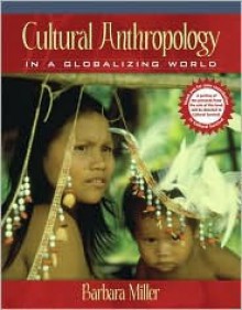 Cultural Anthropology in a Globalizing World - Barbara D. Miller