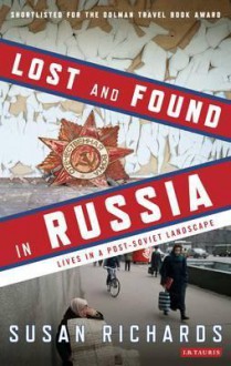 Lost And Found In Russia: Encounters In The Deep Heartland. Susan Richards - Susan Richards