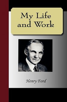 My Life and Work - An Autobiography of Henry Ford - Henry Ford