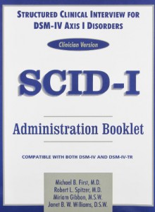 Structured Clinical Interview for Dsm-IV (R) Axis I Disorders (Scid-I), Clinician Version, Administration Booklet - Michael B. First, Miriam Gibbon, Robert L. Spitzer