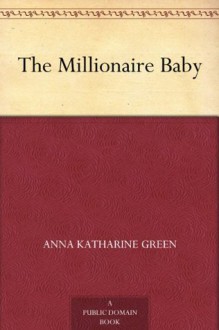 The Millionaire Baby - Anna Katharine Green