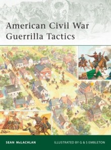 American Civil War Guerrilla Tactics - Sean McLachlan, Gerry Embleton