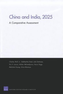 China and India, 2025: A Comparative Assessment - Charles Wolf Jr., Siddhartha Dalal, Julie DaVanzo, Eric V. Larson, Alisher R. Akhmedjonov, Harun Dogo, Meilinda Huang, Silvia Montoya