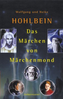 Das Märchen von Märchenmond - Wolfgang Hohlbein, Heike Hohlbein, Arndt Drechsler