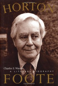 Horton Foote: A Literary Biography - Charles Watson