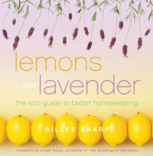 Lemons and Lavender: The Eco Guide to Better Homekeeping - Billee Sharp, Anneli Rufus