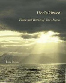 God's Grace: Pictures and Portraits of True Miracles - Luis Palau