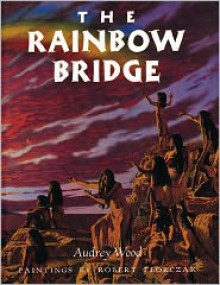 The Rainbow Bridge - Audrey Wood, Robert Florczak