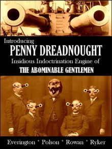 Introducing Penny Dreadnought, Insidious Indoctrination Engine of the Abominable Gentlemen - James Everington, Aaron Polson, Iain Rowan, Alan Ryker