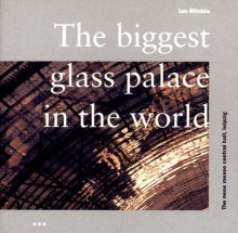 The Biggest Glass Palace in the World - Ian Ritchie, Ingerid Helsing Almaas