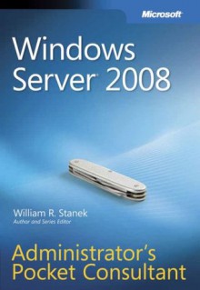 Windows Server 2008 Administrator's Pocket Consultant (Pro - Administrator's Pocket Consultant) - William R. Stanek