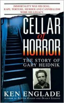 Cellar of Horror: The Story of Gary Heidnik - Ken Englade