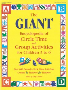 The GIANT Encyclopedia of Circle Time and Group Activities for Children 3 to 6: Over 600 Favorite Circle Time Activities Created by Teachers for Teachers - Kathy Charner, Rebecca Jones