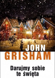 Darujmy sobie te święta - John Grisham