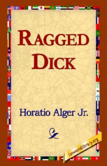 Ragged Dick - Horatio Alger Jr., 1st World Library