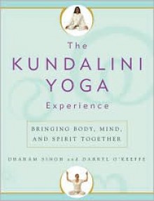 The Kundalini Yoga Experience: Bringing Body, Mind, and Spirit Together - Dharam S. Khalsa, Darryl O'Keeffe