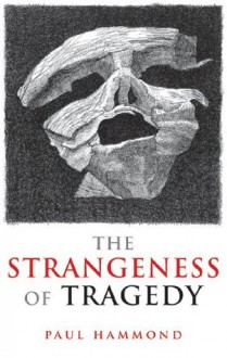 The Strangeness of Tragedy - Paul Hammond