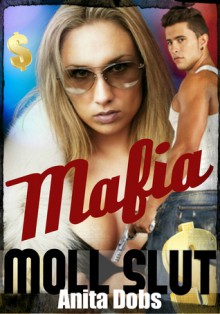 Mafia Moll Slut (Gang Bang Erotica) - Anita Dobs