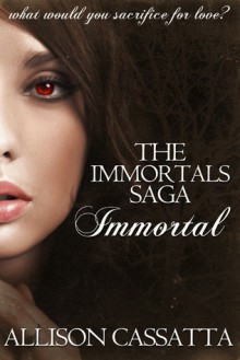 The Immortals Saga: Immortal - Allison Cassatta