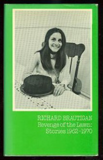 Revenge Of The Lawn: Stories, 1962 1970 - Richard Brautigan