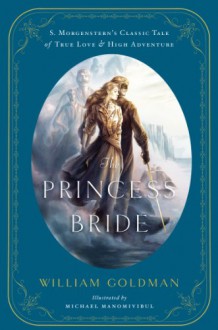 The Princess Bride: An Illustrated Edition of S. Morgenstern's Classic Tale of True Love and High Adventure - William Goldman,Michael Manomivibul