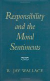 Responsibility and the Moral Sentiments - R. Jay Wallace