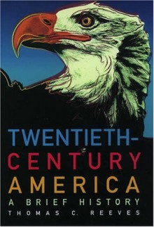 Twentieth Century America: A Brief History - Thomas C. Reeves