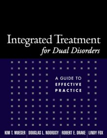 Integrated Treatment for Dual Disorders: A Guide to Effective Practice - Kim T. Mueser, Robert E. Drake, Douglas L. Noordsy, Lindy Fox