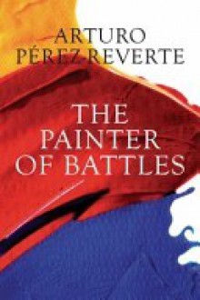 The Painter Of Battles - Arturo Pérez-Reverte, Margaret Sayers Peden