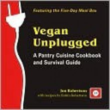 Vegan Unplugged: A Pantry Cuisine Cookbook and Survival Guide - Jon Robertson, Robin G. Robertson