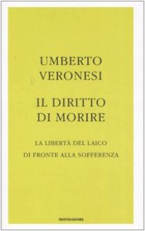 Il diritto di morire: La libertà del laico di fronte alla sofferenza - Umberto Veronesi, Luigi Bazzoli